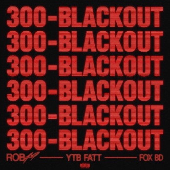 Rob49 Turns Up the Heat with Explosive New Single & Visual “300 Blackout” Featuring YTB Fatt & Fox BD