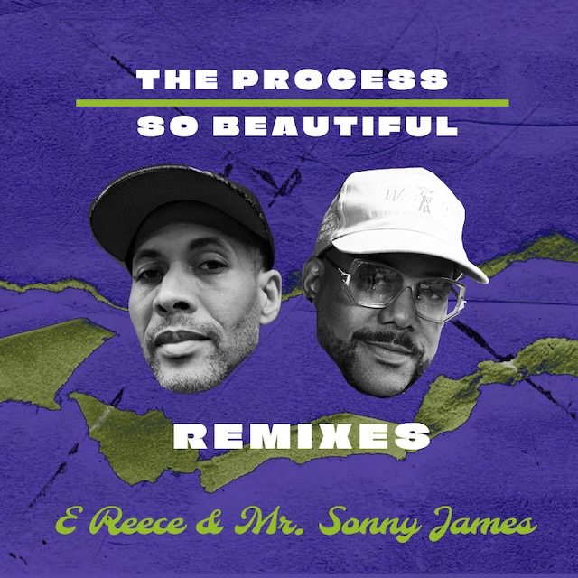 E REECE & MR. SONNY JAMES RELEASE “THE PROCESS / SO BEAUTIFUL” REMIXES E REECE & MR. SONNY JAMES RELEASE “THE PROCESS / SO BEAUTIFUL” REMIXES